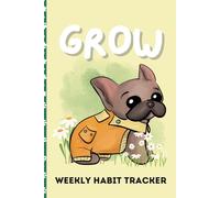 Grow Weekly Habit Tracker: French Bulldog Themed, 12 Weeks of Daily Tracking Pages