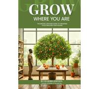 GROW WHERE YOU ARE: The Bridge & Beyond Guide to Growing Food Indoors Year-Round