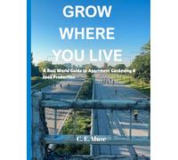 Grow Where You Live: An Actual Guide to Food Production and Apartment Gardening