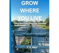 Grow Where You Live: An Actual Guide to Food Production and Apartment Gardening