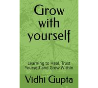 Grow with yourself: Learning to Heal, Trust Yourself and Grow Within