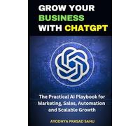 GROW YOUR BUSINESS WITH CHATGPT: The Practical AI Playbook for Marketing, Sales, Automation, and Scalable Growth