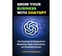 GROW YOUR BUSINESS WITH CHATGPT: The Practical AI Playbook for Marketing, Sales, Automation, and Scalable Growth