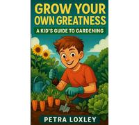Grow Your Own Greatness: A Kid's Guide to Gardening