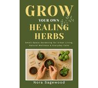 Grow Your Own Healing Herbs: Small-Space Gardening for Urban Living, Natural Wellness & Everyday Calm