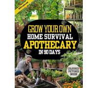 GROW YOUR OWN HOME SURVIVAL APOTHECARY IN 90 DAYS: STEP BY GUIDE ON HOW TO GROW AND HARVEST FORGOTTEN HERBAL PLANTS FOR NATURAL, ORGANIC, MEDICINAL AND HERBAL REMEDIES