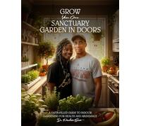 Grow Your Own Sanctuary Garden Indoors: A Faith-filled Guide to Indoor Gardening for Health and Abundance