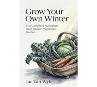 Grow Your Own Winter: The Complete Australian Cool-Season Vegetable Garden (australian expertise)