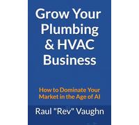 Grow Your Plumbing & HVAC Business: How to Dominate Your Market in the Age of AI