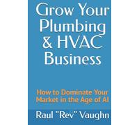 Grow Your Plumbing & HVAC Business: How to Dominate Your Market in the Age of AI
