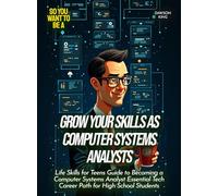 Grow Your Skills as Computer Systems Analysts: Life Skills for Teens Guide to Becoming a Computer Systems Analyst Essential Tech Career Path for High School Students