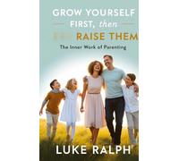 GROW YOURSELF FIRST, THEN RAISE THEM: THE INNER WORK OF PARENTING
