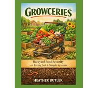 Growceries: How to build backyard food security with living soil, simple systems, and a garden that works with your brain.