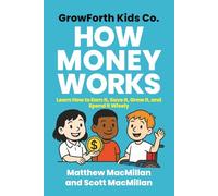 GrowForth Kids Co: How Money Works: Learn how to earn it, save it, grow it, and spend it wisely: 1 (GrowForth Kids Co. Business Brain Series)