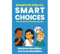 GrowForth Kids Co: Smart Choices: The Economics of Everyday Decisions (GrowForth Kids Co. Business Brain Series)