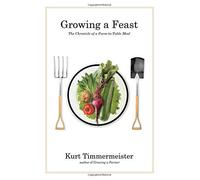 Growing a Feast: The Chronicle of a Farm-to-Table Meal by Timmermeister, Kurt (2014) Hardcover