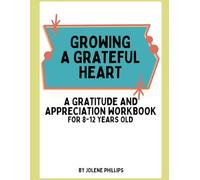 Growing A Grateful Heart: A 30-Day Gratitude & Appreciation Workbook for Kids Ages 8-12