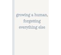 Growing a Human, Forgetting Everything Else: A Lined Pregnancy Journal for Notes, Memories, and Baby Brain Moments (Blue)