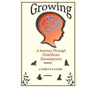 Growing: A Journey Through Child Brain Development. A Parent's Guide (Brain and Society)