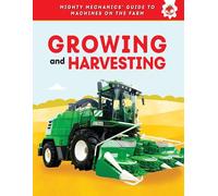 Growing and Harvesting (Mighty Mechanics' Guide to Machines on the Farm)