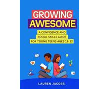 Growing Awesome: A Confidence and Social Skills Guide for Young Teens Ages 11-12 (The Awesome Social Skills Series)