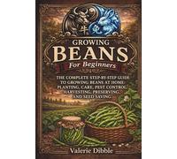 Growing Beans For Beginners: THE COMPLETE STEP-BY-STEP GUIDE TO GROWING BEANS AT HOME: PLANTING, CARE, PEST CONTROL, HARVESTING, PRESERVING, AND SEED SAVING (The Ox n Rabbit Homestead Guide Series)