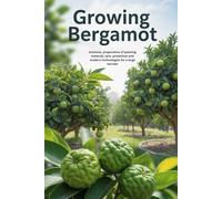 Growing Bergamot: A complete step-by-step guide to growing Bergamot: from choosing varieties and preparing the soil to caring for, harvesting and modern technologies for a large harvest