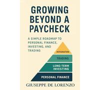 Growing Beyond a Paycheck: A Simple Path to Personal Finance, Investing, and Trading
