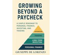 Growing Beyond a Paycheck: A Simple Path to Personal Finance, Investing, and Trading