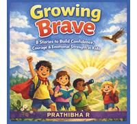 Growing Brave: 8 Stories to Build Confidence, Courage & Emotional Strength in Kids