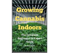 Growing Cannabis Indoors: The Complete Beginners-to-Expert Guide (All About The World of Canna y Paul Stone)