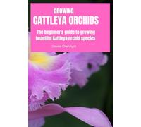 GROWING CATTLEYA ORCHIDS: The beginner's guide to growing beautiful Cattleya orchid species