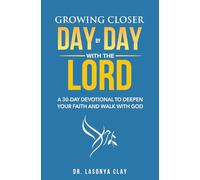 Growing Closer Day By Day With The Lord: A 30-Day Devotional To Deepen Your Faith And Walk With God