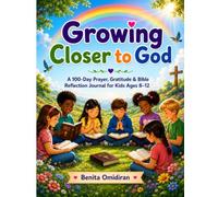 Growing Closer to God: A 100-Day Prayer, Gratitude & Bible Reflection Journal for Children Ages 8-12