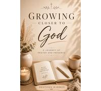 Growing Closer To God: A Journey of Prayer and Presence