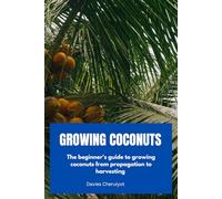 GROWING COCONUTS: The beginner's guide to growing coconuts from propagation to harvesting (Fruits farming)