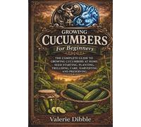 Growing Cucumbers For Beginners: THE COMPLETE GUIDE TO GROWING CUCUMBERS AT HOME: SEED STARTING, PLANTING, TRELLISING, CARE, HARVESTING, AND PRESERVING (The Ox n Rabbit Homestead Guide Series)