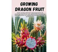 Growing Dragon Fruit: A complete step-by-step guide to growing Dragon Fruit (Pitahaya): from choosing a variety and preparing planting material to care, pollination, and harvesting.