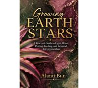 Growing Earth Stars: A Practical Guide to Light, Water, Potting, Feeding, and Renewal for Cryptanthus