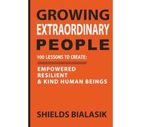 Growing Extraordinary People: 100 Lessons to Create: Empowered, Resilient & Kind Human Beings (Time of Dreams)