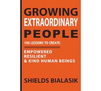 Growing Extraordinary People: 100 Lessons to Create: Empowered, Resilient & Kind Human Beings (Time of Dreams)