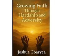 Growing Faith Through Hardship and Adversity (Prayer and Healing)