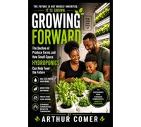 GROWING FORWARD: The Decline of Produce Farms and How Small-Space Hydroponics Can Help Feed the Future