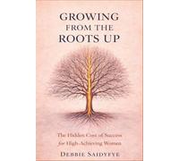 Growing From The Roots Up: The Hidden Cost of Success for High Achieving Women