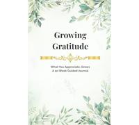Growing Gratitude: A 12-Week Guided Gratitude Journal with Creative Activities, Mindful Practices & Planner Pages