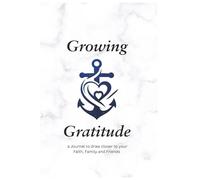 Growing Gratitude: a Journal to draw closer to your Faith, Family and Friends