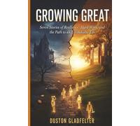 Growing Great: Seven Stories of Resilience, Hard Work, and the Path to an Unshakable Life