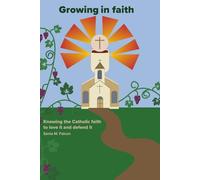 Growing in faith: Knowing the Catholic faith to love it and defend it