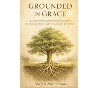 Growing In Grace: A Transformational Bible Study Workbook for Growing Deep in Faith, Prayer, and Life in Christ