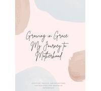 Growing in Grace: My Journey to Motherhood: Scripture, prayers, and reflections for your first nine months of motherhood